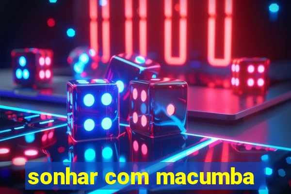 sonhar com macumba